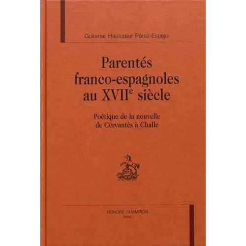 Parentés Franco-Espagnoles Au Xviie Siècle - Poétique De La Nouvelle De Cervantès À Challe