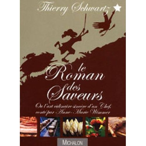 Le Roman Des Saveurs - Ou L'art Culinaire Sincère D'un Chef