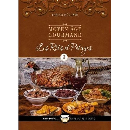 Moyen Age Gourmand - Tome 3, Les Rôts Et Potages