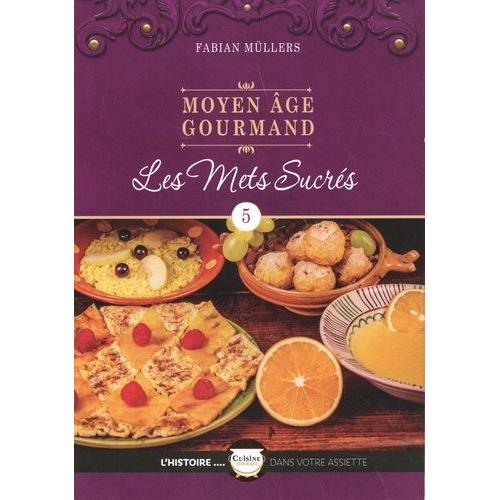 Moyen Age Gourmand - Tome 5, Les Mets Sucrés