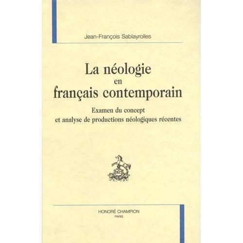 La Néologie En Français Contemporain - Examen Du Concept Et Analyse De Productions Néologiques Récentes