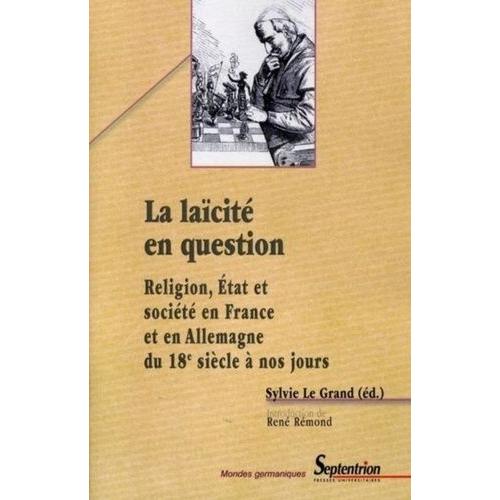 La Laïcité En Question - Religion, Etat Et Société En France Et En Allemagne Du 18e Siècle À Nos Jours