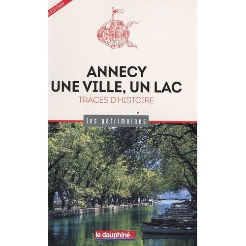 Annecy, Une Ville, Un Lac - Traces D'histoires