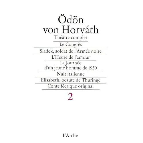 Théâtre Complet - Tome 2, Le Congrès, Sladek Soldat De L'armée Noire, L'heure De L'amour, La Journée D'un Jeune Homme De 1930, Nuit Italienne, Elisabeth Beauté De Thuringes, Conte Féerique...
