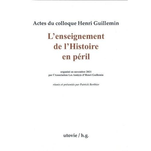 Actes Du Colloque Henri Guillemin - L'enseignement De L'histoire En Péril