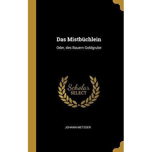 Das Mistbüchlein: Oder, Des Bauern Goldgrube