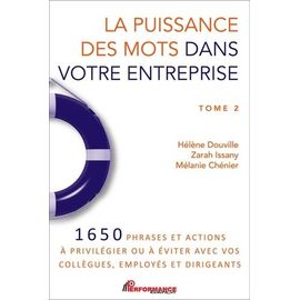 La Puissance Des Mots Dans Votre Entreprise - Tome 2, 1650 Phrases Et Actions À Privilégier Ou À Éviter Avec Vos Collègues, Employés Et Dirigeants