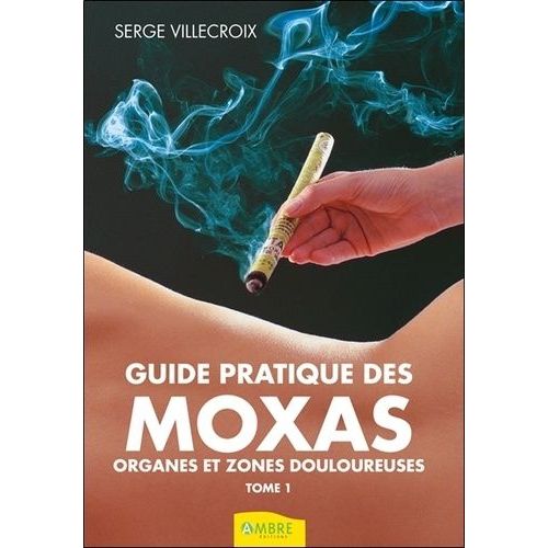 Guide Pratique Des Moxas - Tome 1, Organes Et Zones Douloureuses