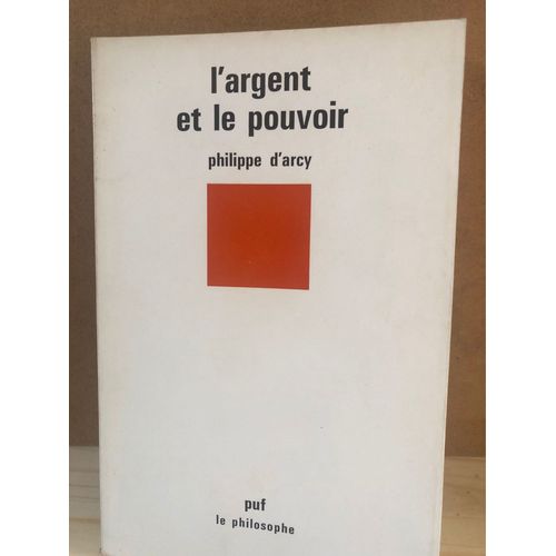 L’Argent Et Le Pouvoir De Philippe D’Arcy Puf Le Philosophe 3 Eme Trimestre 1976