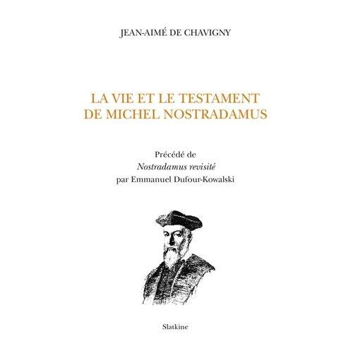 La Vie Et Le Testament De Michel Nostradamus - Précédé De Nostradamus Revisité Par Emmanuel Dufour-Kowalski