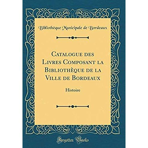 Catalogue Des Livres Composant La Bibliotheque De La Ville De Bordeaux: Histoire (Classic Reprint)