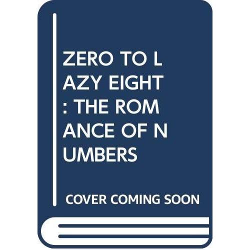 Zero To Lazy Eight: The Romance Of Numbers