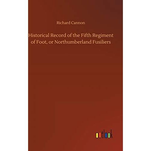 Historical Record Of The Fifth Regiment Of Foot, Or Northumberland Fusiliers