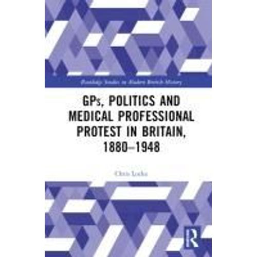 Gps, Politics And Medical Professional Protest In Britain, 1880-1948