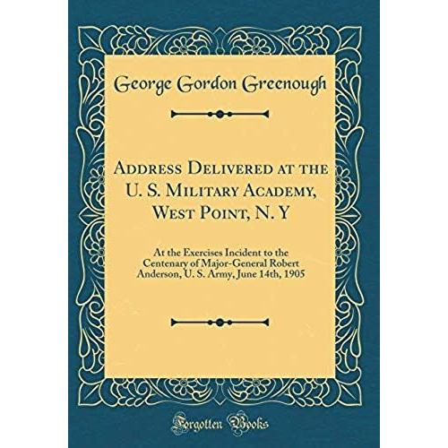 Address Delivered At The U. S. Military Academy, West Point, N. Y: At The Exercises Incident To The Centenary Of Major-General Robert Anderson, U. S. Army, June 14th, 1905 (Classic Reprint)