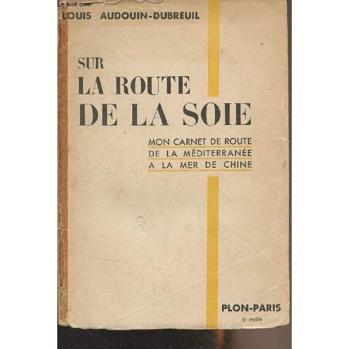 Sur La Route De La Soie - Mon Carnet De Route De La Méditerranée À La Mer De Chine
