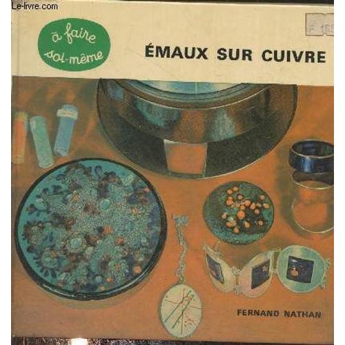 Emaux Sur Cuivre : Un Manuel Très Simple Agrémenté De Nombreux Exemples (Collection A Faire Soi-Même)