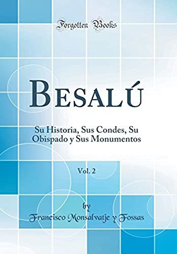 Besalu, Vol. 2: Su Historia, Sus Condes, Su Obispado Y Sus Monumentos (Classic Reprint)