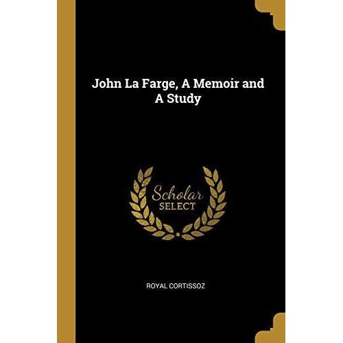 John La Farge, A Memoir And A Study