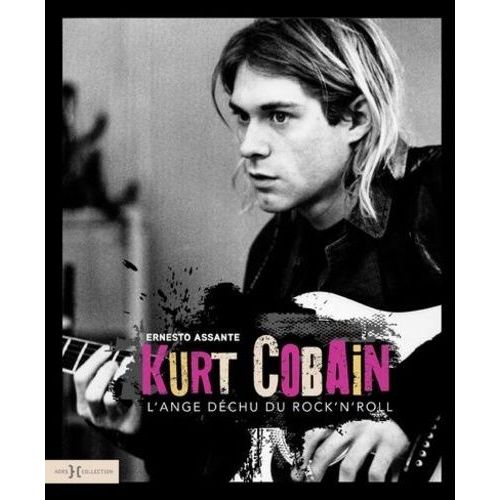 Kurt Cobain - L'ange Déchu Du Rock'n'roll