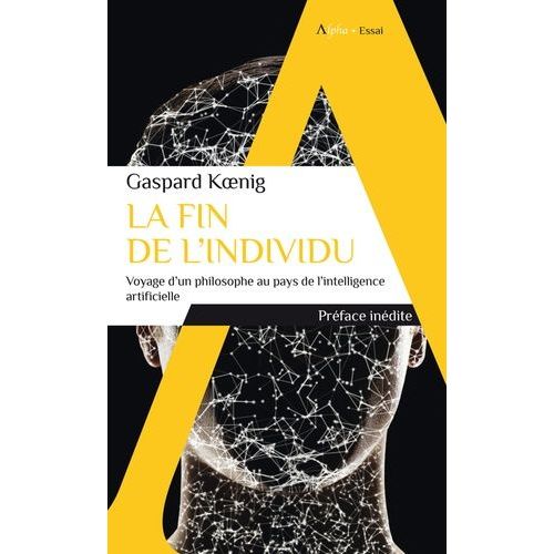 La Fin De L'individu - Voyage D'un Philosophe Au Pays De L'intelligence Artificielle