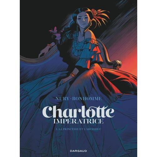 Charlotte Impératrice Tome 1 - La Princesse Et L'archiduc