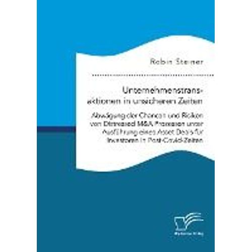 Unternehmenstransaktionen In Unsicheren Zeiten. Abwägung Der Chancen Und Risiken Von Distressed M&a Prozessen Unter Ausführung Eines Asset Deals Für Investoren In Post-Covid-Zeiten