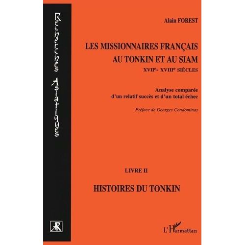 Les Missionnaires Francais Au Tonkin Et Au Siam (Xviieme-Xviiieme Siecles). Analyse Comparée D'un Relatif Succès Et D'un Total Échec, Livre 2, Histoires Du Tonkin