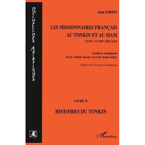 Les Missionnaires Francais Au Tonkin Et Au Siam (Xviieme-Xviiieme Siecles). Analyse Comparée D'un Relatif Succès Et D'un Total Échec, Livre 2, Histoires Du Tonkin