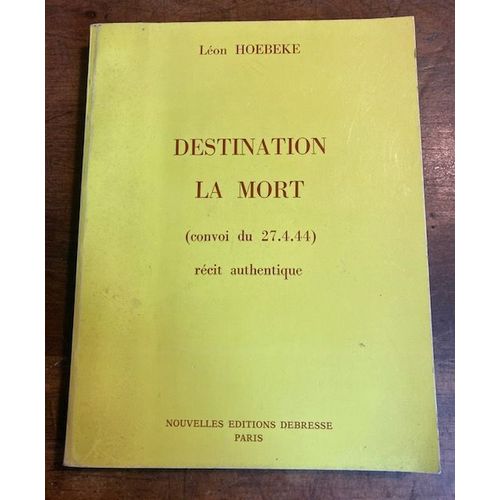 Léon Hoebeke Destination La Mort (Convoi Du 27.4.44)
