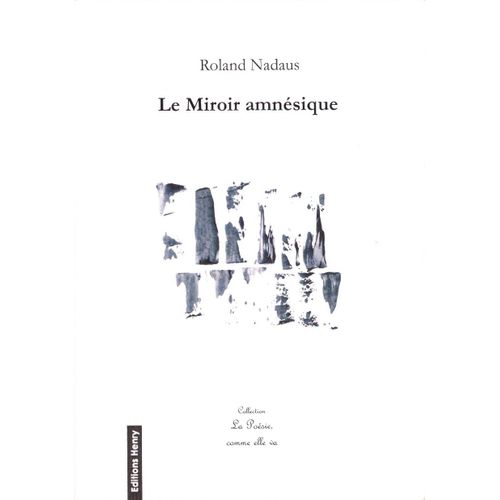 Le Miroir Amnésique Roland Nadaus, Collection La Poésie Comme Elle Va, Éditions Henry, Dépôt Légal: Novembre 2020, Dimensions: 21cmx14,80cm, 123 Pages