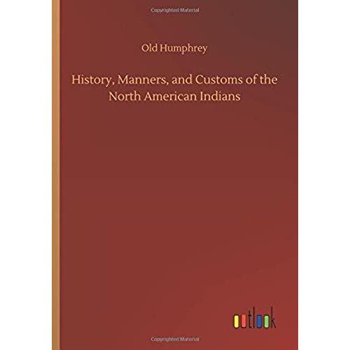 History, Manners, And Customs Of The North American Indians