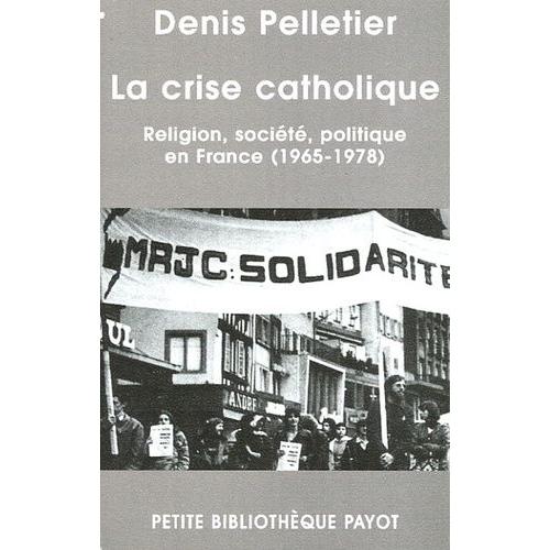 La Crise Catholique - Religions, Société, Politique En France (1965-1978)