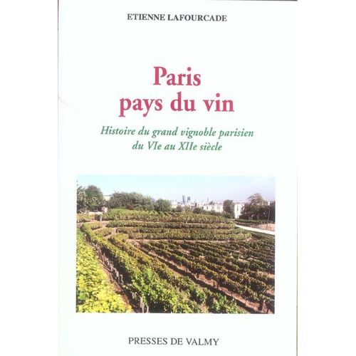 Paris, Pays Du Vin - Histoire Du Grand Vignoble Parisien Du Vie Au Xiie Siècle