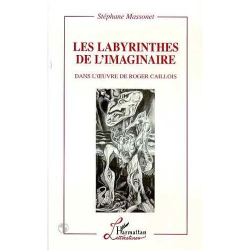 Les Labyrinthes De L'imaginaire Dans L'oeuvre De Roger Caillois