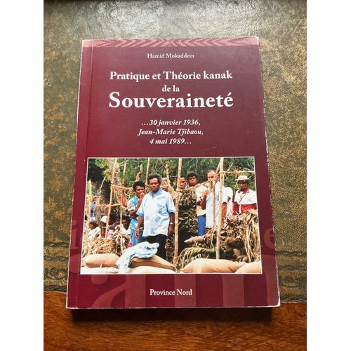 Pratique Et Théorie Kanak De La Souveraineté - 30 Janvier 1936, Jean-Marie Tjibaou, 4 Mai 1989 Par Hamid Mokaddem Broché, 144 Pages Paru En 2010 Chez Province Nord