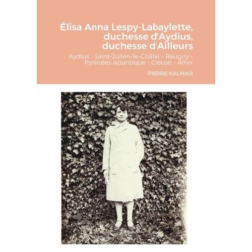 Élisa Anna Lespy-Labaylette, Duchesse D'aydius, Duchesse D'ailleurs - Aydius, Saint-Julien-Le-Châtel, Reugny - Pyrénées-Atlantiques, Creuse, Alliere