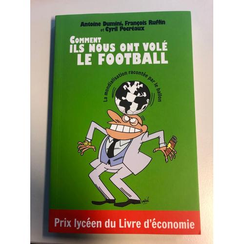 Comment Ils Nous Ont Volé Le Football - La Mondialisation Racontée Par Le Ballon