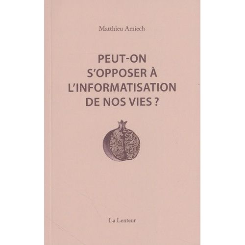Peut-On S'opposer À L'informatisation De Nos Vies ? - Interventions Et Entretiens, 2014-2023