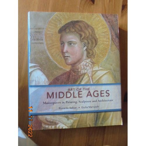 Art Of The Middle Ages: Masterpieces In Painting, Sculpture And Architecture