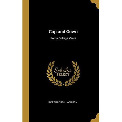 Cap And Gown: Some College Verse