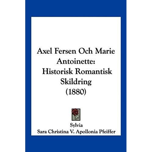 Axel Fersen Och Marie Antoinette: Historisk Romantisk Skildring (1880)