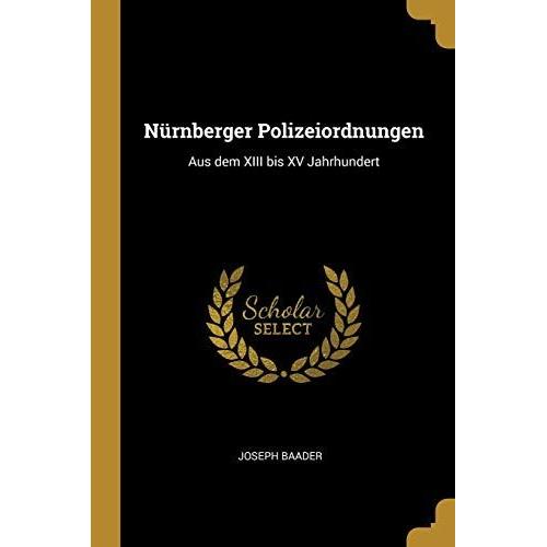Nürnberger Polizeiordnungen: Aus Dem Xiii Bis Xv Jahrhundert