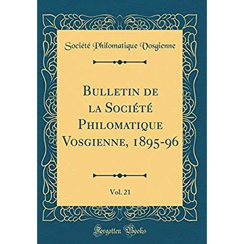 Bulletin De La Société Philomatique Vosgienne, 1895-96, Vol. 21 (Classic Reprint)