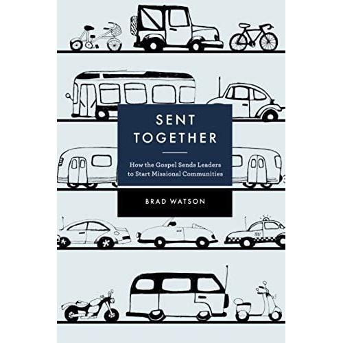 Sent Together: How The Gospel Sends Leaders To Start Missional Communities