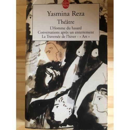 Yasmina Reza Theatre L'homme Du Hasard Conversations Apres Un Enterrement , La Traversée De L'hiver "Art" Livre De Poche 