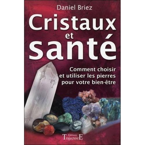 Cristaux Et Santé - Comment Choisir Et Utiliser Les Pierres Pour Votre Bien-Être