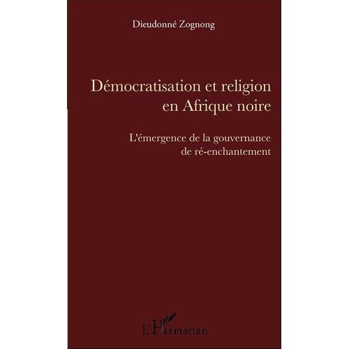 Démocratisation Et Religion En Afrique Noire - L'émergence De La Gouvernance De Ré-Enchantement