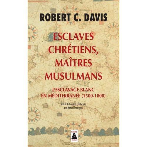 Esclaves Chrétiens, Maîtres Musulmans - L'esclavage Blanc En Méditerranée (1500-1800)