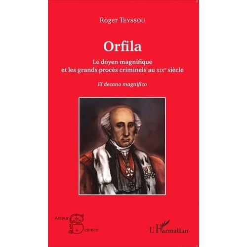 Orfila - Le Doyen Magnifique Et Les Grands Procès Criminels Au Xixe Siècle